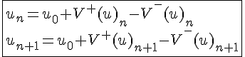 \Large\fbox{u_n = u_0 + V^+(u)_n-V^-(u)_n \\ u_{n+1} = u_0 + V^+(u)_{n+1} - V^-(u)_{n+1}}